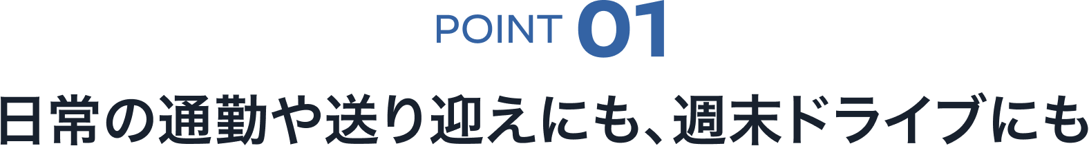 POINT01 日常の通勤や送り迎えにも、週末ドライブにも